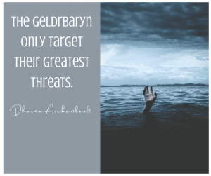 The geldrbaryn only target their greatest threats.